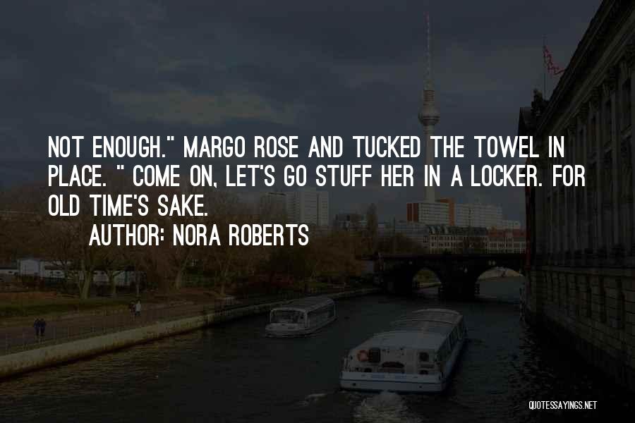 Nora Roberts Quotes: Not Enough. Margo Rose And Tucked The Towel In Place. Come On, Let's Go Stuff Her In A Locker. For