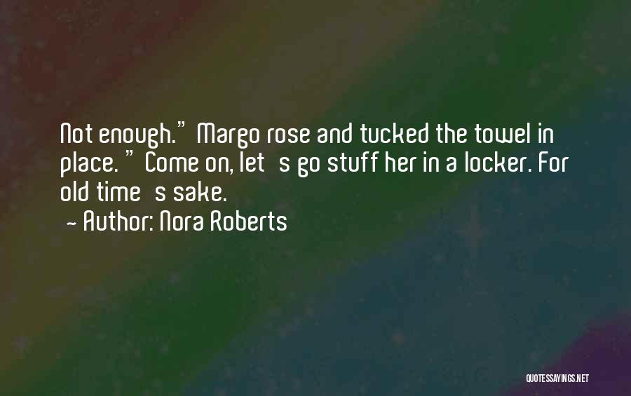 Nora Roberts Quotes: Not Enough. Margo Rose And Tucked The Towel In Place. Come On, Let's Go Stuff Her In A Locker. For