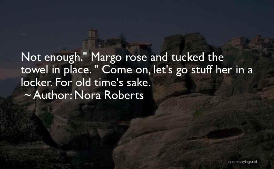 Nora Roberts Quotes: Not Enough. Margo Rose And Tucked The Towel In Place. Come On, Let's Go Stuff Her In A Locker. For