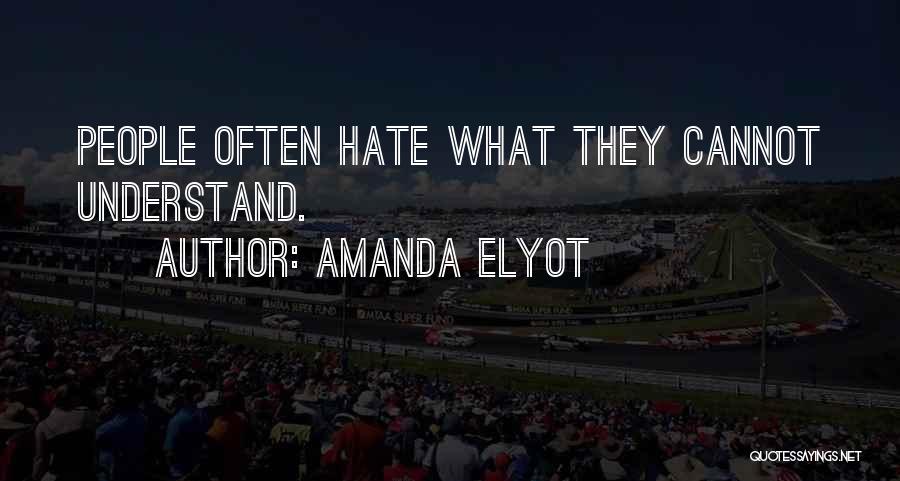 Amanda Elyot Quotes: People Often Hate What They Cannot Understand.