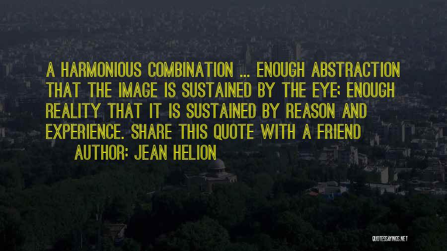 Jean Helion Quotes: A Harmonious Combination ... Enough Abstraction That The Image Is Sustained By The Eye; Enough Reality That It Is Sustained