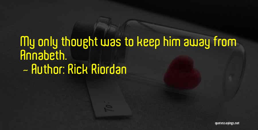 Rick Riordan Quotes: My Only Thought Was To Keep Him Away From Annabeth.