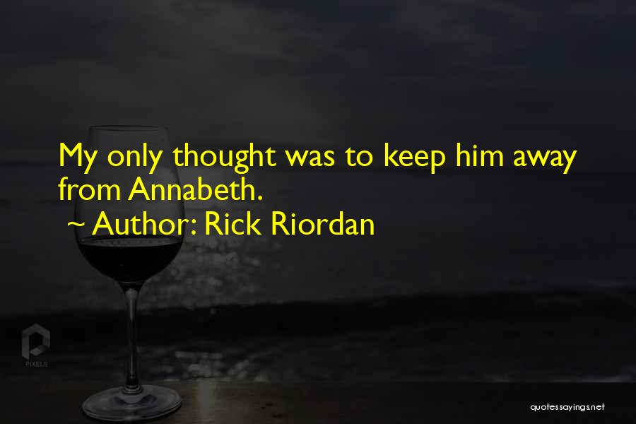 Rick Riordan Quotes: My Only Thought Was To Keep Him Away From Annabeth.