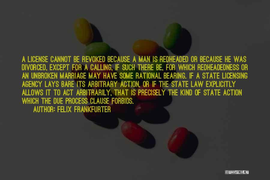 Felix Frankfurter Quotes: A License Cannot Be Revoked Because A Man Is Redheaded Or Because He Was Divorced, Except For A Calling, If