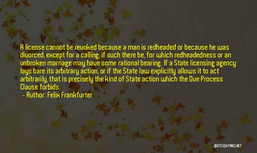 Felix Frankfurter Quotes: A License Cannot Be Revoked Because A Man Is Redheaded Or Because He Was Divorced, Except For A Calling, If