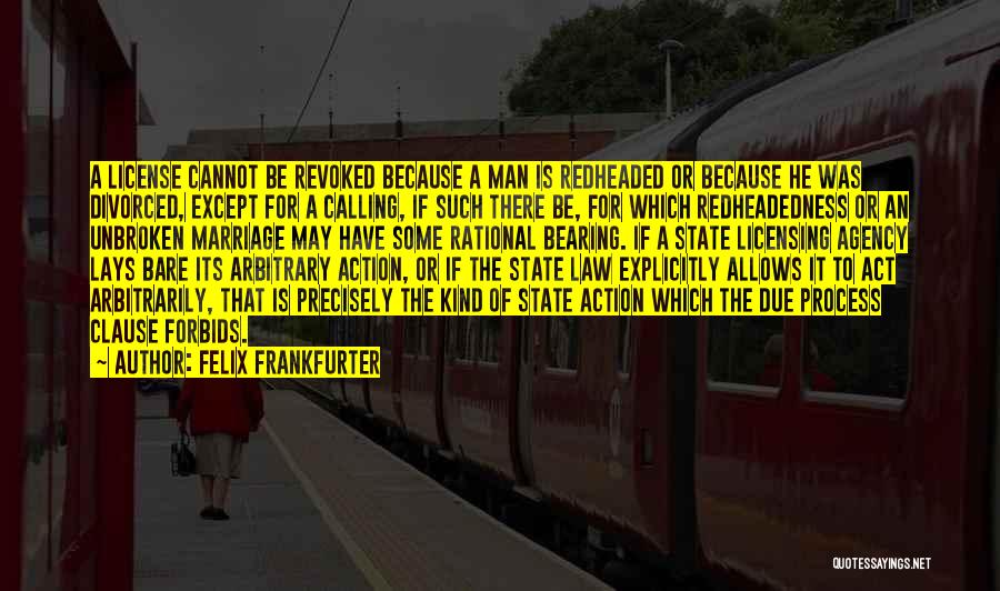 Felix Frankfurter Quotes: A License Cannot Be Revoked Because A Man Is Redheaded Or Because He Was Divorced, Except For A Calling, If