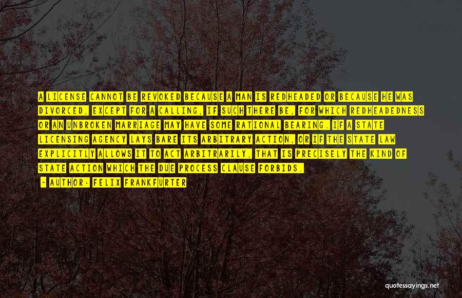 Felix Frankfurter Quotes: A License Cannot Be Revoked Because A Man Is Redheaded Or Because He Was Divorced, Except For A Calling, If