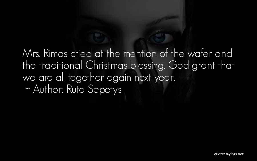 Ruta Sepetys Quotes: Mrs. Rimas Cried At The Mention Of The Wafer And The Traditional Christmas Blessing. God Grant That We Are All