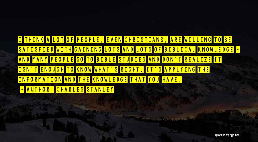 Charles Stanley Quotes: I Think A Lot Of People, Even Christians, Are Willing To Be Satisfied With Gaining Lots And Lots Of Biblical
