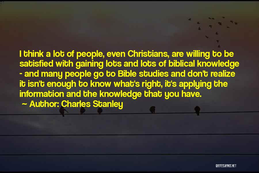 Charles Stanley Quotes: I Think A Lot Of People, Even Christians, Are Willing To Be Satisfied With Gaining Lots And Lots Of Biblical