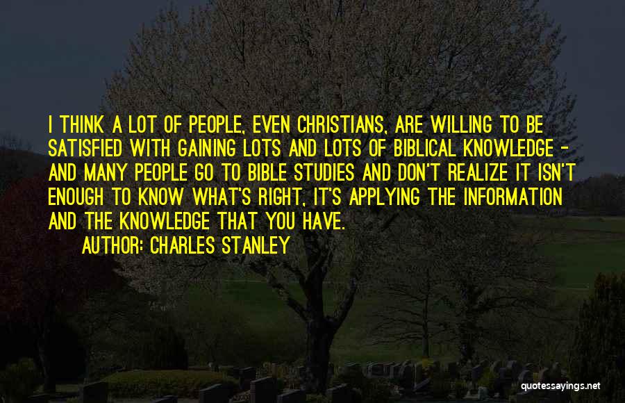 Charles Stanley Quotes: I Think A Lot Of People, Even Christians, Are Willing To Be Satisfied With Gaining Lots And Lots Of Biblical