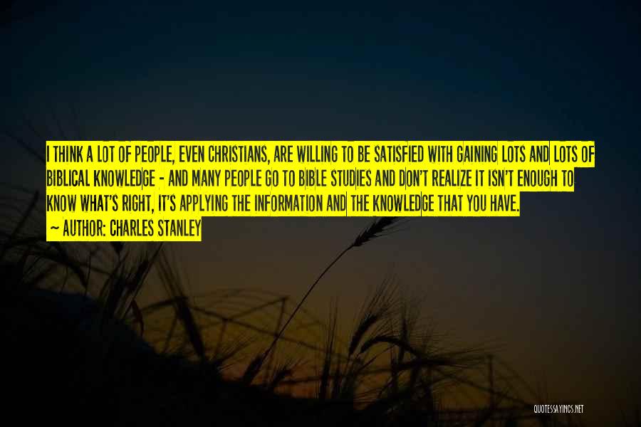 Charles Stanley Quotes: I Think A Lot Of People, Even Christians, Are Willing To Be Satisfied With Gaining Lots And Lots Of Biblical