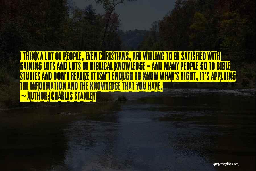 Charles Stanley Quotes: I Think A Lot Of People, Even Christians, Are Willing To Be Satisfied With Gaining Lots And Lots Of Biblical