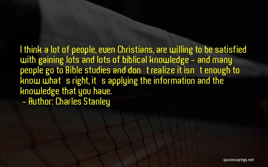 Charles Stanley Quotes: I Think A Lot Of People, Even Christians, Are Willing To Be Satisfied With Gaining Lots And Lots Of Biblical