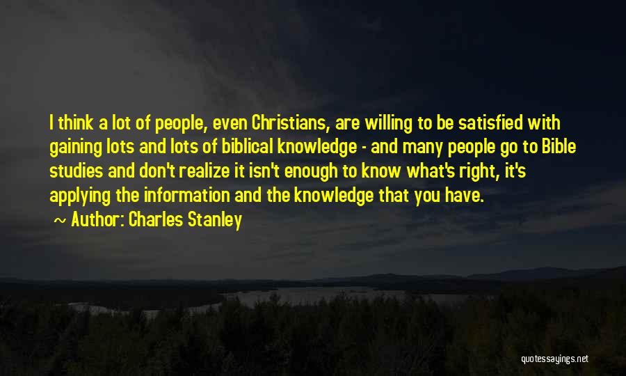 Charles Stanley Quotes: I Think A Lot Of People, Even Christians, Are Willing To Be Satisfied With Gaining Lots And Lots Of Biblical