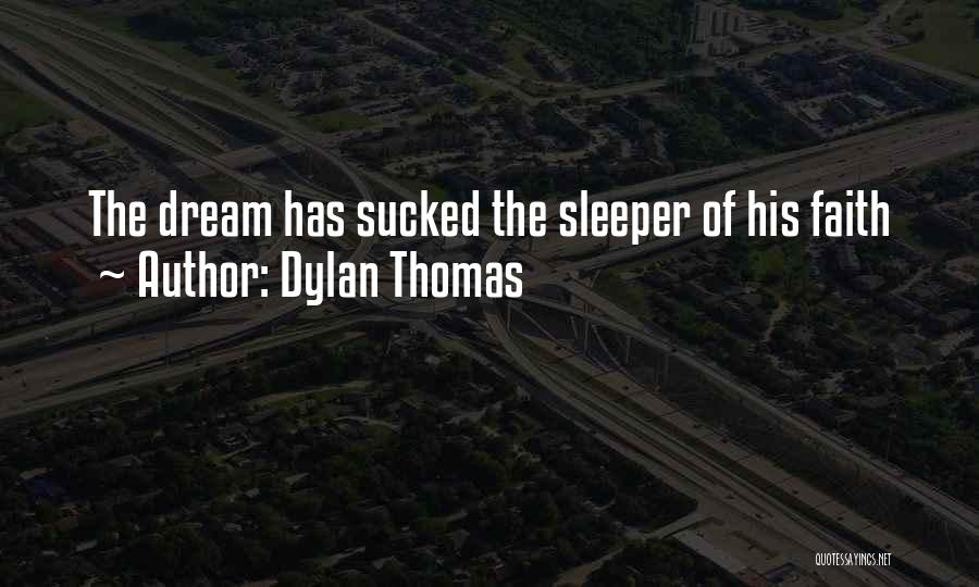 Dylan Thomas Quotes: The Dream Has Sucked The Sleeper Of His Faith