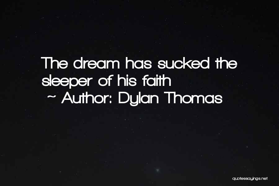 Dylan Thomas Quotes: The Dream Has Sucked The Sleeper Of His Faith