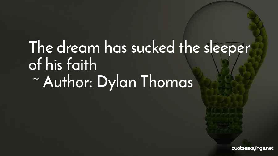 Dylan Thomas Quotes: The Dream Has Sucked The Sleeper Of His Faith