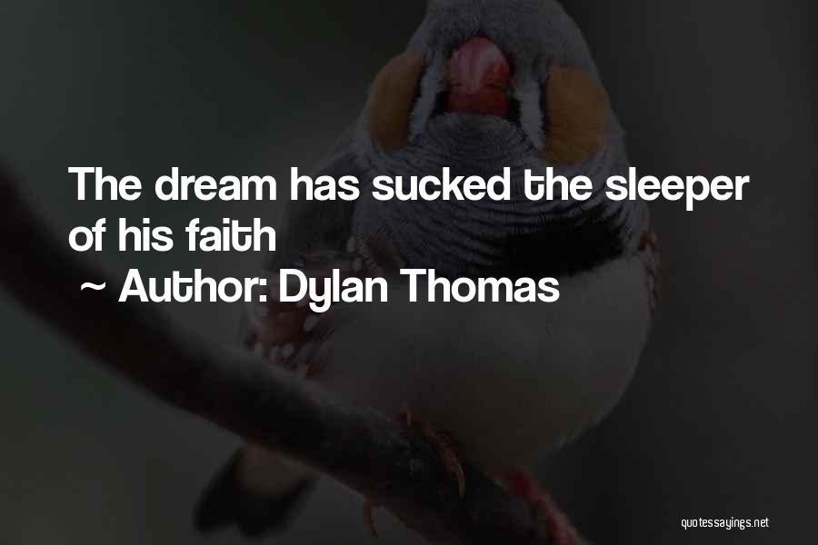 Dylan Thomas Quotes: The Dream Has Sucked The Sleeper Of His Faith
