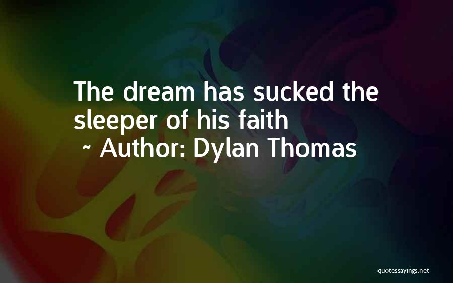 Dylan Thomas Quotes: The Dream Has Sucked The Sleeper Of His Faith