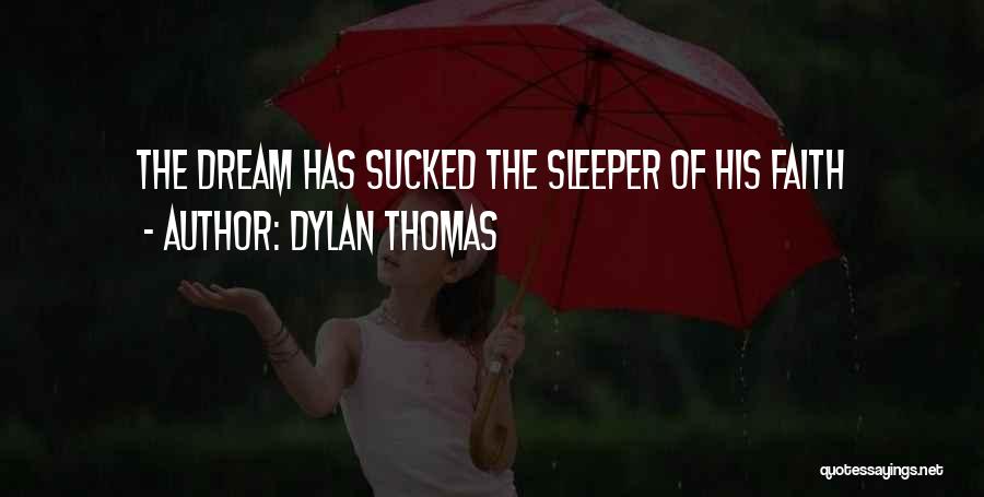 Dylan Thomas Quotes: The Dream Has Sucked The Sleeper Of His Faith
