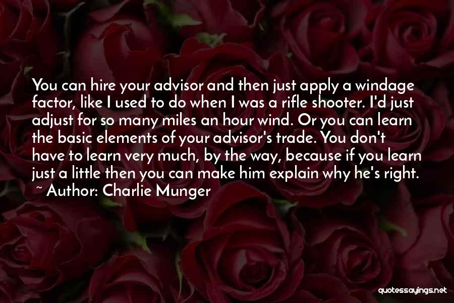 Charlie Munger Quotes: You Can Hire Your Advisor And Then Just Apply A Windage Factor, Like I Used To Do When I Was