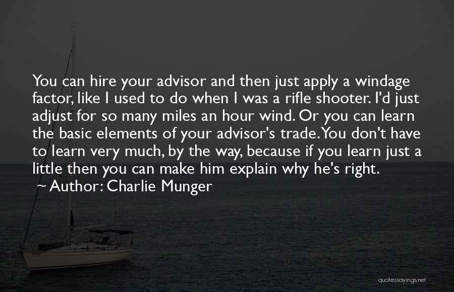 Charlie Munger Quotes: You Can Hire Your Advisor And Then Just Apply A Windage Factor, Like I Used To Do When I Was