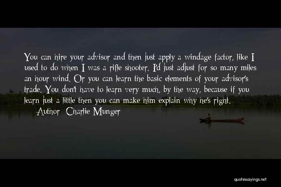 Charlie Munger Quotes: You Can Hire Your Advisor And Then Just Apply A Windage Factor, Like I Used To Do When I Was