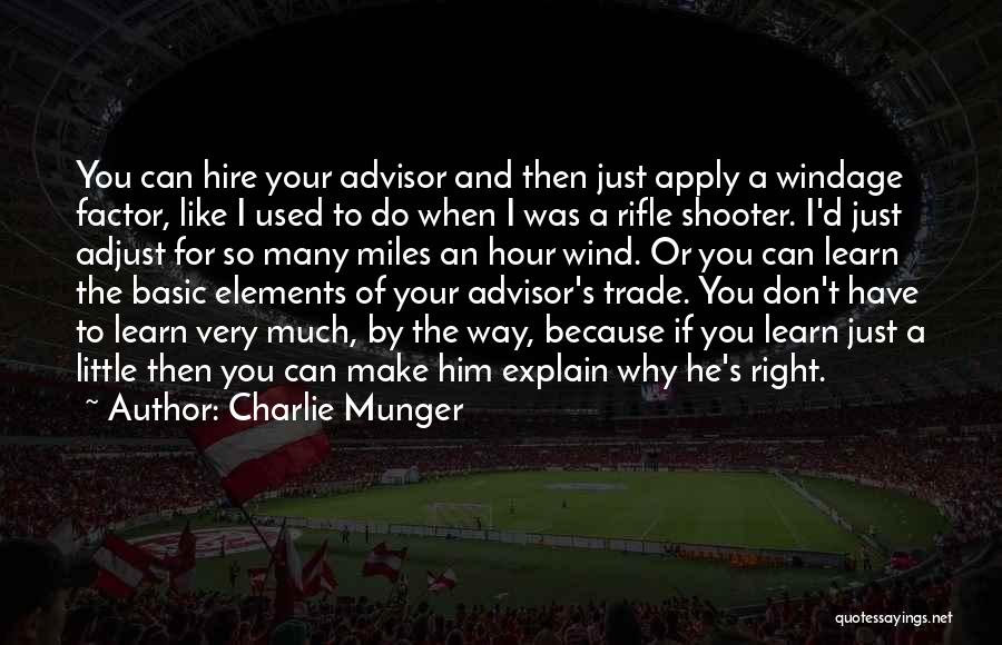 Charlie Munger Quotes: You Can Hire Your Advisor And Then Just Apply A Windage Factor, Like I Used To Do When I Was