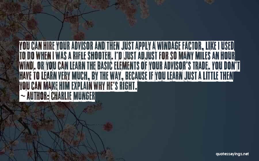 Charlie Munger Quotes: You Can Hire Your Advisor And Then Just Apply A Windage Factor, Like I Used To Do When I Was