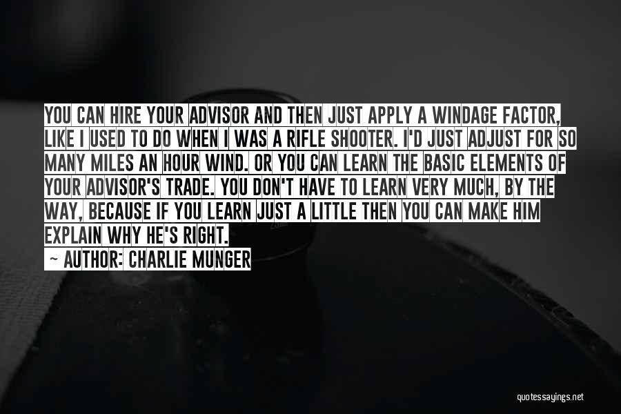 Charlie Munger Quotes: You Can Hire Your Advisor And Then Just Apply A Windage Factor, Like I Used To Do When I Was