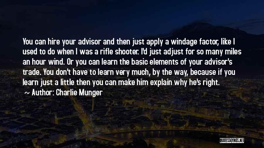 Charlie Munger Quotes: You Can Hire Your Advisor And Then Just Apply A Windage Factor, Like I Used To Do When I Was