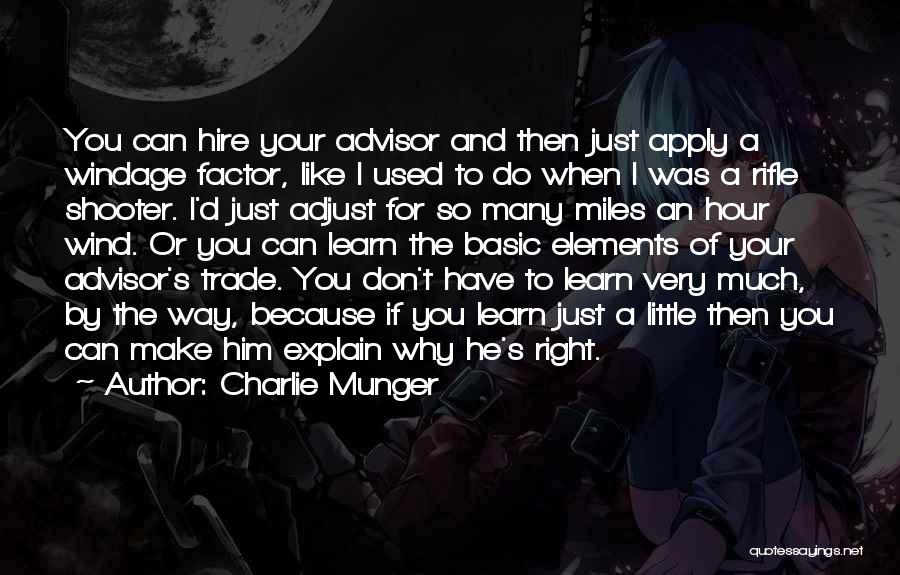 Charlie Munger Quotes: You Can Hire Your Advisor And Then Just Apply A Windage Factor, Like I Used To Do When I Was