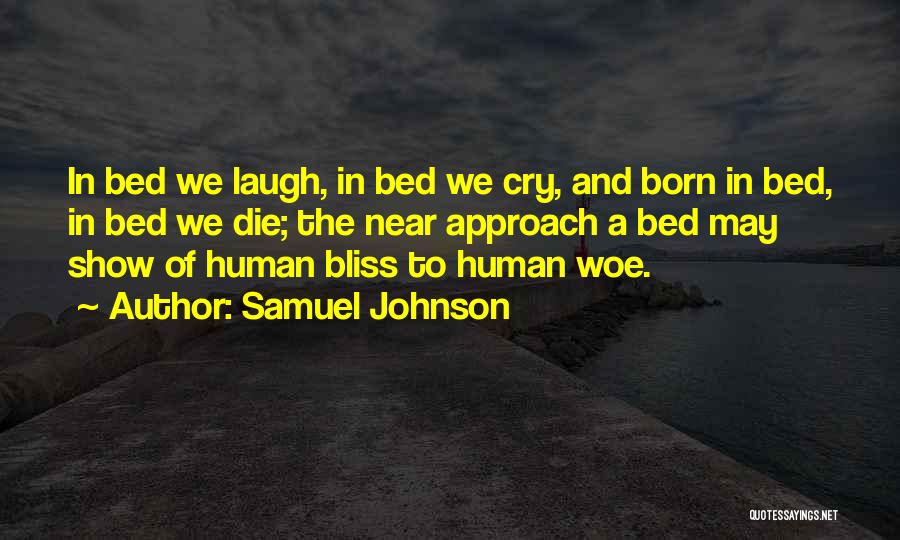 Samuel Johnson Quotes: In Bed We Laugh, In Bed We Cry, And Born In Bed, In Bed We Die; The Near Approach A