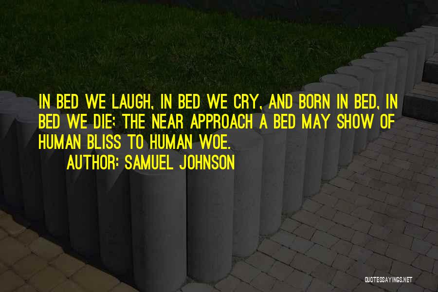 Samuel Johnson Quotes: In Bed We Laugh, In Bed We Cry, And Born In Bed, In Bed We Die; The Near Approach A