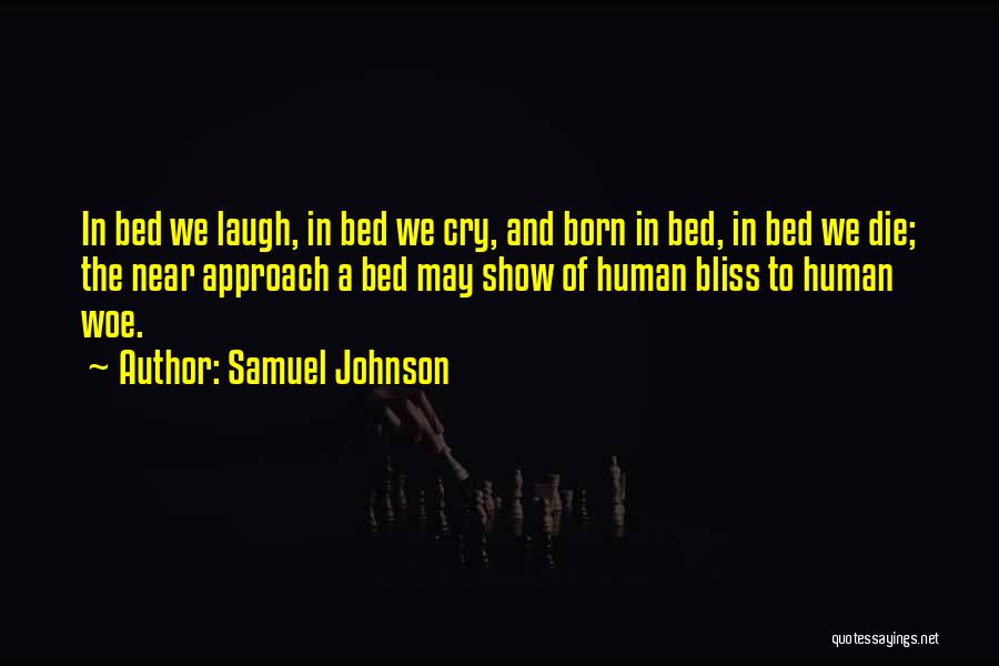 Samuel Johnson Quotes: In Bed We Laugh, In Bed We Cry, And Born In Bed, In Bed We Die; The Near Approach A