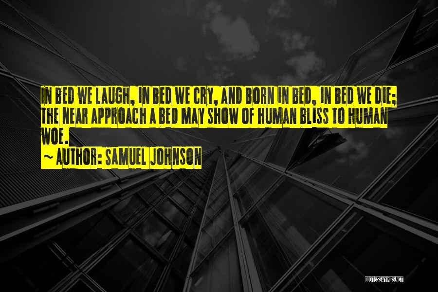 Samuel Johnson Quotes: In Bed We Laugh, In Bed We Cry, And Born In Bed, In Bed We Die; The Near Approach A