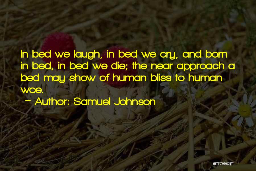 Samuel Johnson Quotes: In Bed We Laugh, In Bed We Cry, And Born In Bed, In Bed We Die; The Near Approach A