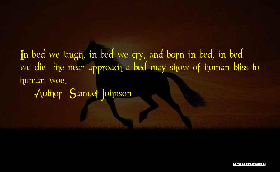 Samuel Johnson Quotes: In Bed We Laugh, In Bed We Cry, And Born In Bed, In Bed We Die; The Near Approach A