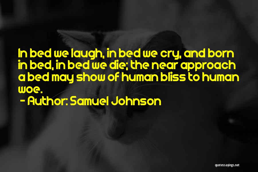 Samuel Johnson Quotes: In Bed We Laugh, In Bed We Cry, And Born In Bed, In Bed We Die; The Near Approach A