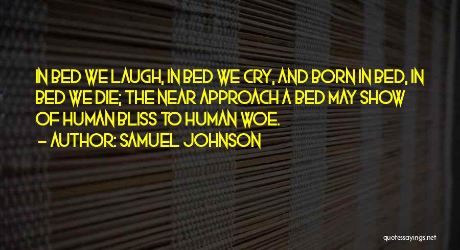 Samuel Johnson Quotes: In Bed We Laugh, In Bed We Cry, And Born In Bed, In Bed We Die; The Near Approach A