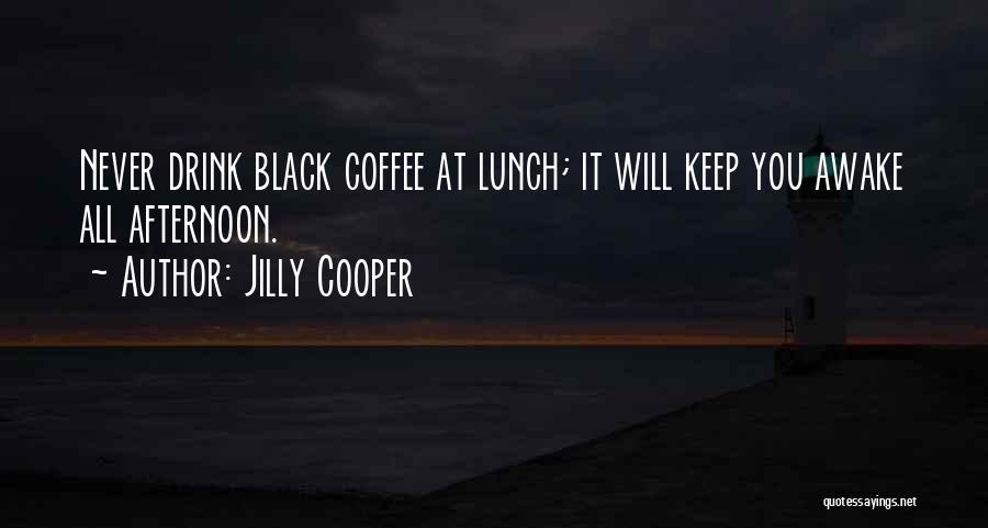 Jilly Cooper Quotes: Never Drink Black Coffee At Lunch; It Will Keep You Awake All Afternoon.