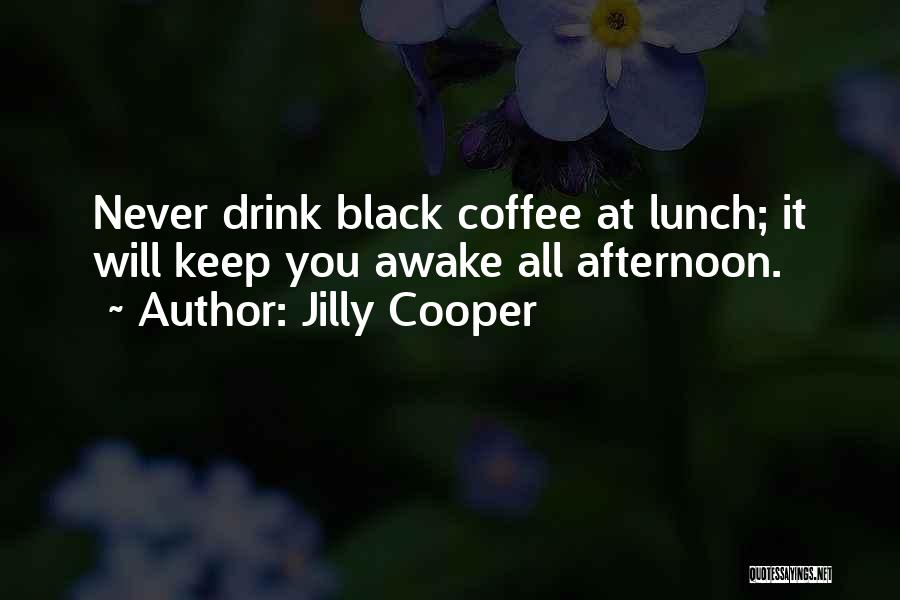 Jilly Cooper Quotes: Never Drink Black Coffee At Lunch; It Will Keep You Awake All Afternoon.