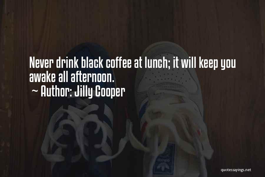 Jilly Cooper Quotes: Never Drink Black Coffee At Lunch; It Will Keep You Awake All Afternoon.