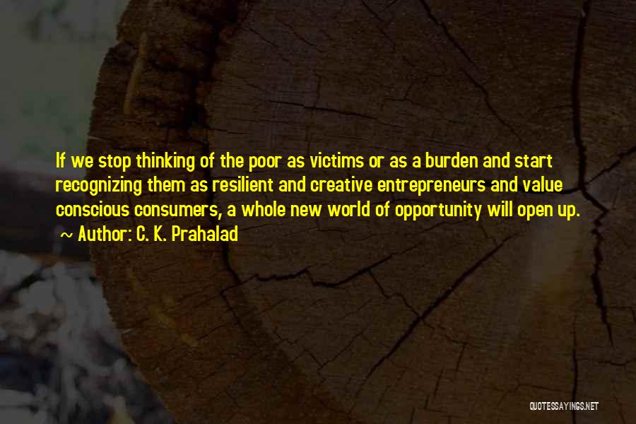 C. K. Prahalad Quotes: If We Stop Thinking Of The Poor As Victims Or As A Burden And Start Recognizing Them As Resilient And