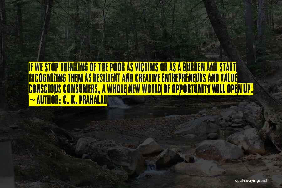 C. K. Prahalad Quotes: If We Stop Thinking Of The Poor As Victims Or As A Burden And Start Recognizing Them As Resilient And