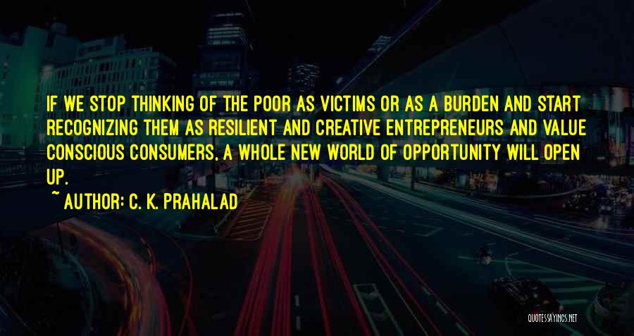 C. K. Prahalad Quotes: If We Stop Thinking Of The Poor As Victims Or As A Burden And Start Recognizing Them As Resilient And