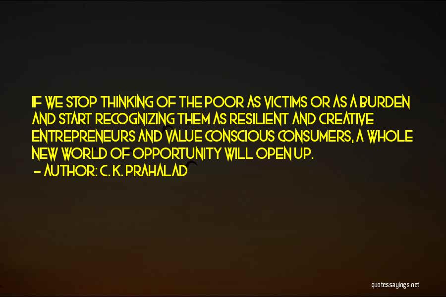 C. K. Prahalad Quotes: If We Stop Thinking Of The Poor As Victims Or As A Burden And Start Recognizing Them As Resilient And