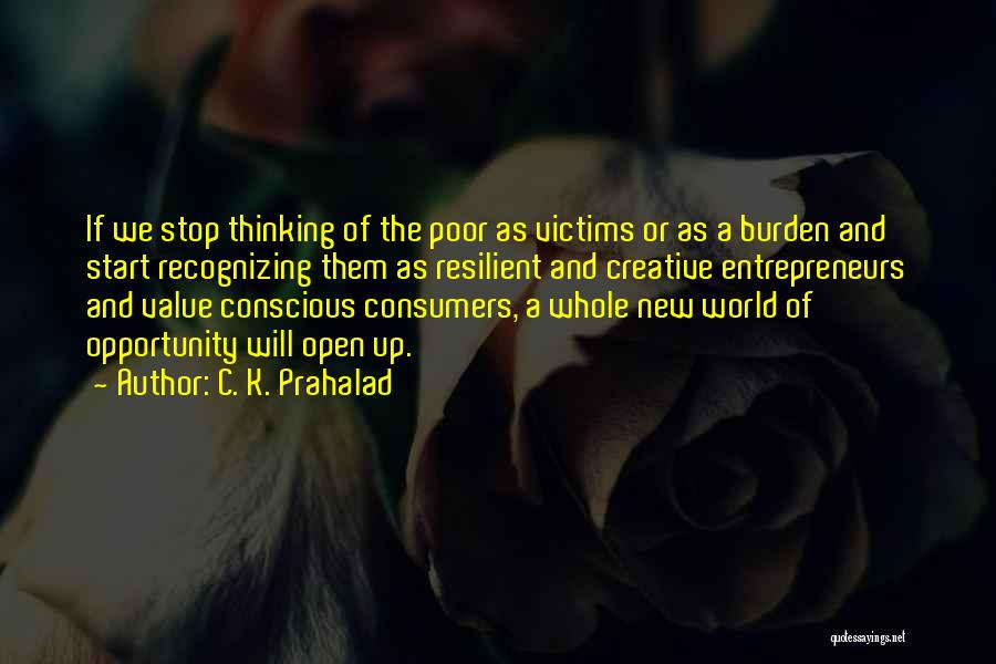 C. K. Prahalad Quotes: If We Stop Thinking Of The Poor As Victims Or As A Burden And Start Recognizing Them As Resilient And