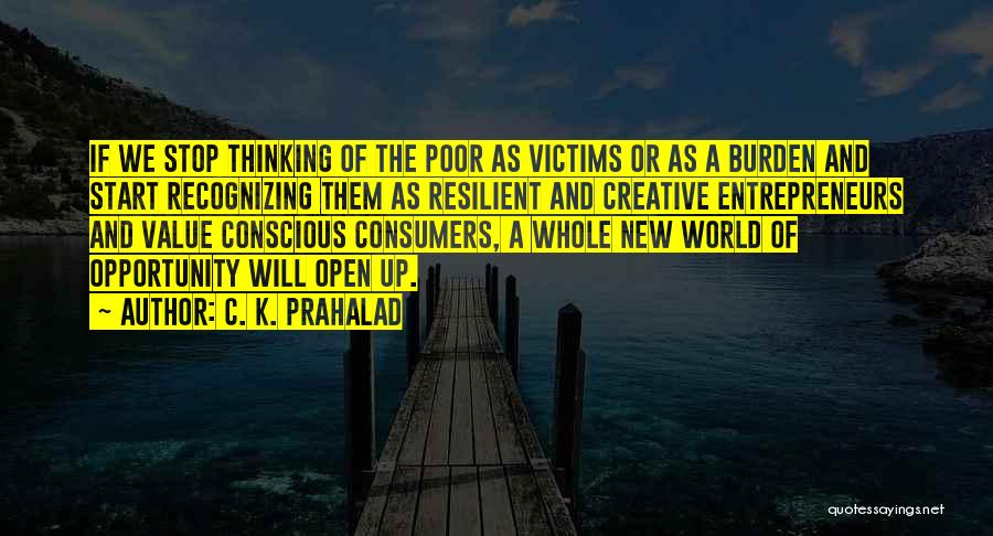 C. K. Prahalad Quotes: If We Stop Thinking Of The Poor As Victims Or As A Burden And Start Recognizing Them As Resilient And